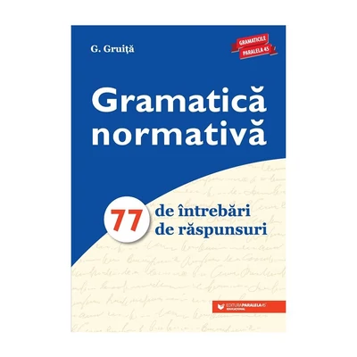 Gramatica normativa. 77 de intrebari. 77 de raspunsuri - G. Gruita