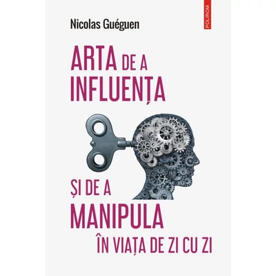 Arta de a influenta si de a manipula in viata de zi cu zi - Nicolas Guéguen