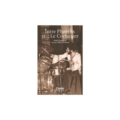 Intre Pheonix si... Le Corbusier - Costin Petrescu, Nelu Stratone