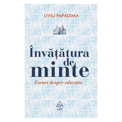 Invatatura de minte. Eseuri despre educatie - Liviu Papadima