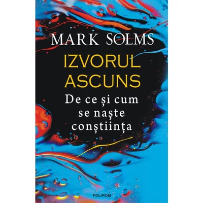 Izvorul ascuns. De ce si cum se naste constiinta - Mark Solms