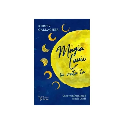 Magia Lunii in viata ta. Cum te influenteaza fazele Lunii - Kirsty Gallagher
