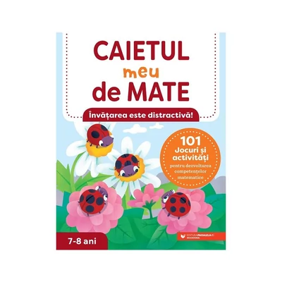 Caietul meu de mate (7-8 ani). 101 jocuri si activitati pentru dezvoltarea competentelor matematice - Collective