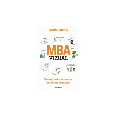 MBA vizual. Peste 500 de ore de curs in scheme si imagini - Jason Barron