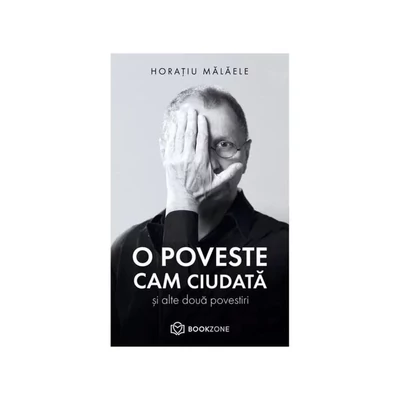 O poveste cam ciudata si alte doua povestiri - Horatiu Malaele