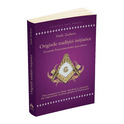 Originile traditiei initiatice. Izvoarele Francmasoneriei speculative - Vasile Zecheru