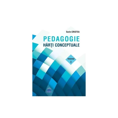 Pedagogie. Harti conceptuale Vol.1 - Sorin Cristea