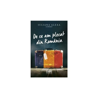 De ce am plecat din Romania - Iuliana Alexa (coordonator)