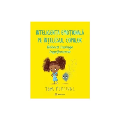 Rebeca invinge ingrijorarea. Inteligenta emotionala pe intelesul copiilor - Tom Percival