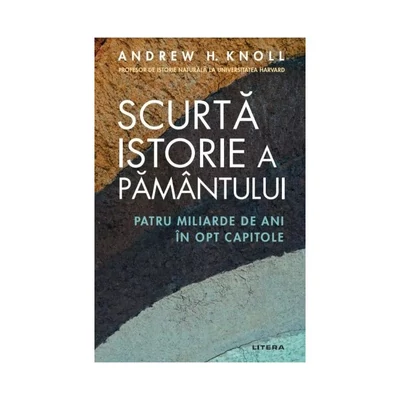 Scurta istorie a Pamantului. Patru miliarde de ani in opt capitole - Andrew H. Knoll