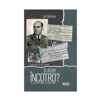 Si acum incotro? De la ofiter decorat, la detinut politic - Ion Butnaru