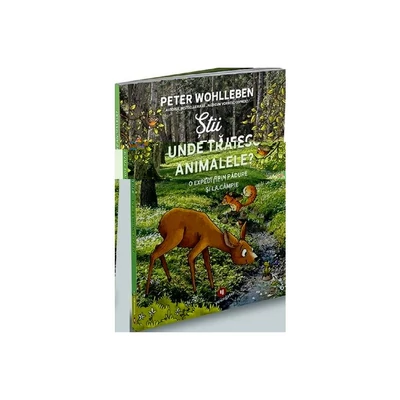 Stii unde traiesc animalele? O expeditie prin padure si pe la campie - Peter Wohlleben
