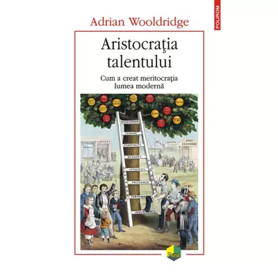 Aristocratia talentului. Cum a creat meritocratia lumea moderna - Adrian Wooldridge