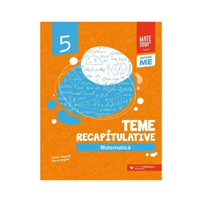 Matematica. Teme recapitulative. Clasa a V-a - Anton Negrila, Maria Negrila