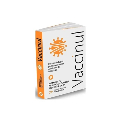 Vaccinul. Din culisele luptei pentru suprimarea pandemiei de COVID-19 - Joe Miller, Ozlem Tureci, Ugur Sahin