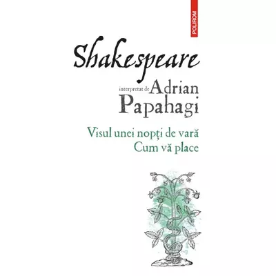 Shakespeare interpretat de Adrian Papahagi. Visul unei nopti de vara • Cum va place - Adrian Papahagi