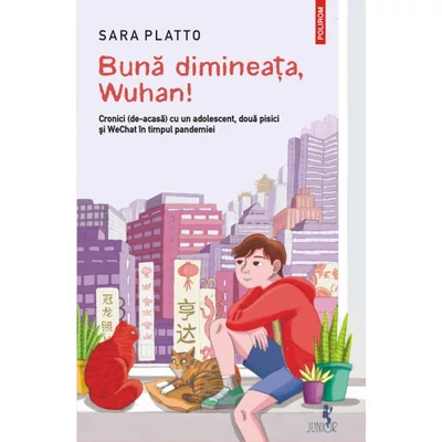 Buna dimineata, Wuhan! Cronici (de-acasa) cu un adolescent, doua pisici si WeChat in timpul pandemiei - Sara Platto