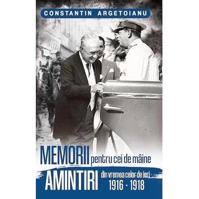 Memorii pentru cei de maine, amintiri din vremea celor de ieri (vol. 2) (1916-1918)