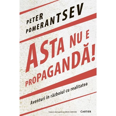 Asta nu e propaganda! Aventuri in razboiul cu realitatea
