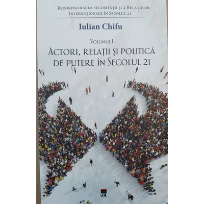 Reconfigurarea securitatii si a relatiilor internationale in secolul 21 (vol. I). Actori, relatii si politica de putere in secolul 21