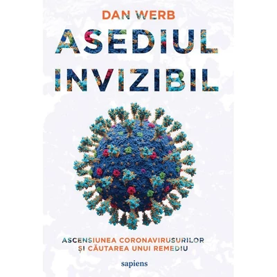 Asediul invizibil. Ascensiunea Coronavirusurilor si cautarea unui remediu