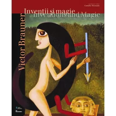 Victor Brauner. Inventii si magie/Inventions and Magic