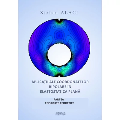 Aplicatii ale coordonatelor bipolare in elastostatica plana. Partea I. Rezultate teoretice
