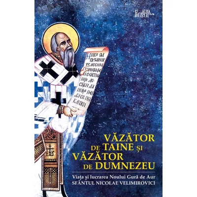 Vazator de taine si vazator de Dumnezeu. Viata Sfantului Nicolae Velimirovici - Noul Gura de Aur