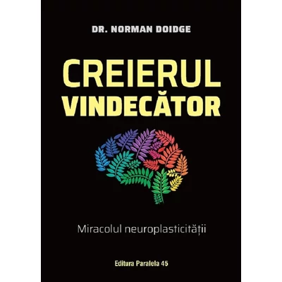 Creierul vindecator. Miracolul neuroplasticitatii
