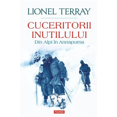 Cuceritorii inutilului. Din Alpi in Annapurna