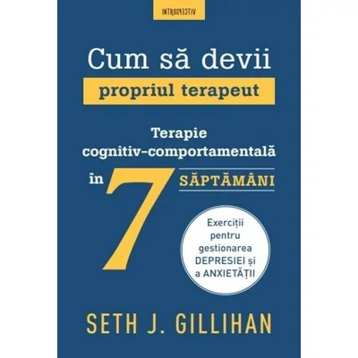 Cum sa devii propriul terapeut. Terapie cognitiv-comportamentala in 7 saptamani