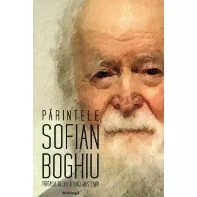 Parintele Sofian Boghiu – partasia in duh a unei mosteniri