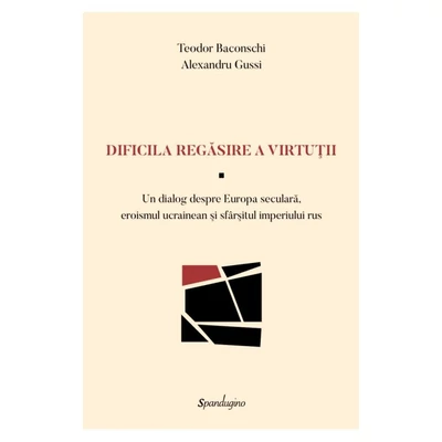 Dificila regasire a virtutii. Un dialog despre Europa seculara, eroismul ucrainean si sfarsitul imperiului rus