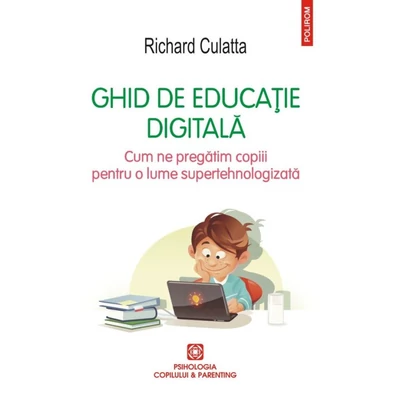 Ghid de educatie digitala. Cum ne pregatim copiii pentru o lume supertehnologizata