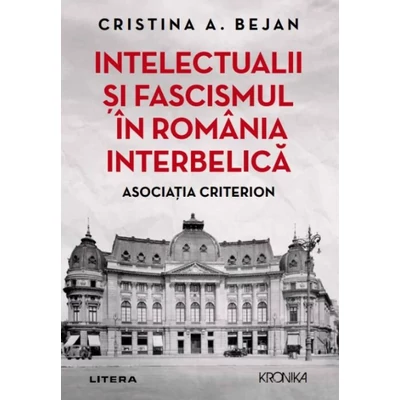 Intelectualii si fascismul in Romania interbelica. Asociatia Criterion