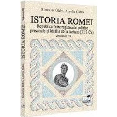 Istoria Romei. Republica intre regimurile politice personale si batalia de la Actium. Vol III