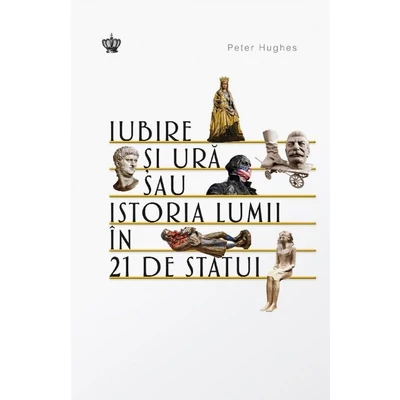Iubire si ura sau istoria lumii in 21 de statui