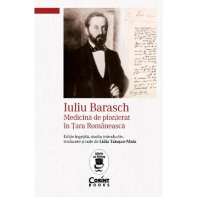 Iuliu Barasch. Medicina de pionierat in Tara Romaneasca