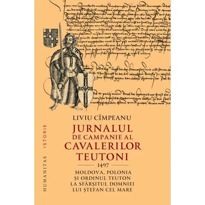 Jurnalul de campanie al cavalerilor teutoni, 1497. Moldova, Polonia si Ordinul Teuton la sfarsitul domniei lui Ştefan cel Mare