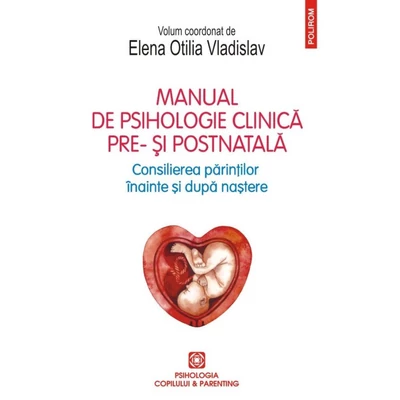 Manual de psihologie clinica pre- si postnatala. Consilierea parintilor inainte si dupa nastere