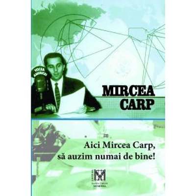Aici Mircea Carp, sa auzim numai de bine!