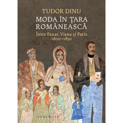Moda in Tara Romaneasca. Intre Fanar, Viena si Paris, 1800–1850
