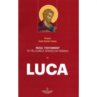 Noul Testament in talcuirea Sfintilor Parinti. Vol III. Luca