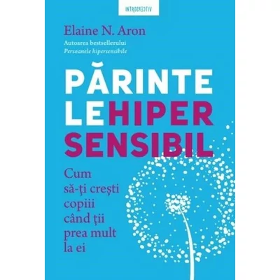Parintele hipersensibil. Cum sa-ti cresti copiii atunci cand tii prea mult la ei