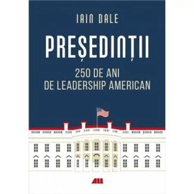 Presedintii. 250 de ani de leadership politic american