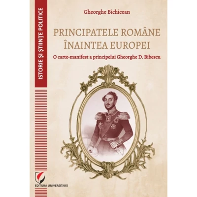 Principatele Romane inaintea Europei. O carte-manifest a principelui Gheorghe D. Bibescu