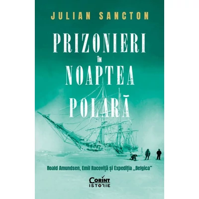 Prizonieri in noaptea polara. Roald Amundsen, Emil Racovita si Expeditia „Belgica”