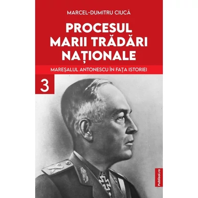 Procesul marii tradari nationale (vol. III): Maresalul Antonescu in fata istoriei
