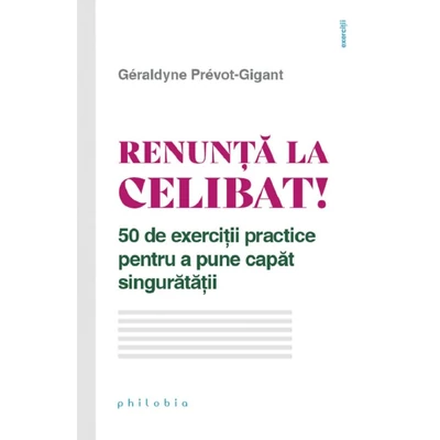 Renunta la celibat! 50 de exercitii practice pentru a pune capat singuratatii