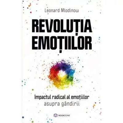 Revolutia emotiilor. Impactul radical al emotiilor asupra gandirii